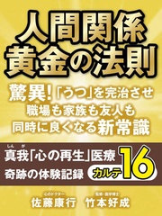 人間関係 黄金の法則　驚異！　「うつ」を完治させ職場も家族も友人も同時に良くなる新常識　　奇跡の体験記録　カルテ１６