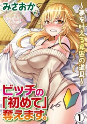 ビッチの「初めて」奪えます。?夢を叶える卑密の道具? 1巻