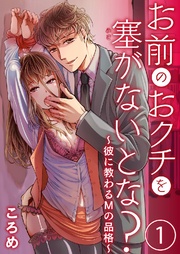 お前のおクチを塞(ふさ)がないとな?~彼に教わるMの品格~ 1巻