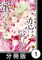 恋は溢れる蜜のように前編　1　恋は溢れる蜜のように【分冊版1/10】