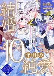 【単話版】結婚10年目の純愛～ウブな王太子夫妻はラブトラップに巻き込まれる～（１）崖っぷち令嬢ですが、意地と策略で幸せになります！シリーズ