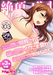 vol103 ～女は男に飼育されて、仰け反りイクこそ誉れ！生を受けた意味なので～【シチュコレ！シリーズ】