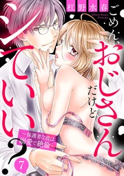 ごめん、おじさんだけどシていい? ~保護者な彼は溺愛で絶倫~ 7話 【単話売】