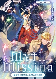 Myth Missing <ミス・ミッスィング> ~星紡ぎの魔術師と妖精の国の物語~後編【単話版】
