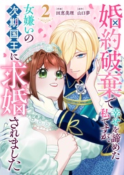 婚約破棄で幸せを諦めた私ですが、女嫌いの次期国王に求婚されました（２）
