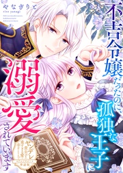 不吉令嬢だったのに、孤独な王子に溺愛されています