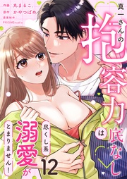 真一さんの抱容力は底なし 尽くし系溺愛がとまりません!(12)