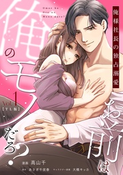 お前は俺のモノだろ？　～俺様社長の独占溺愛～【TL版】（１）【単行本版】