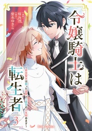 令嬢騎士は転生者　～前世聖女は救った世界で二度目の人生始めます～3