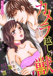 カメラ越しの獣～おまえのイキ顔を撮ってやる～