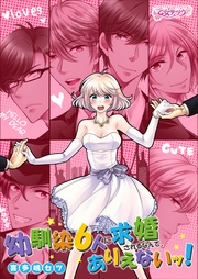 幼馴染6人に求婚されるなんて、ありえないッ!