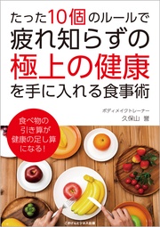 たった10個のルールで疲れ知らずの極上の健康を手に入れる食事術