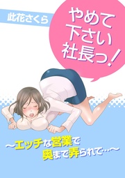 やめて下さい社長っ！～エッチな営業で奥まで弄られて…～