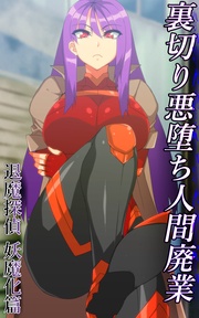 裏切り悪堕ち人間廃業／退魔探偵 妖魔化篇