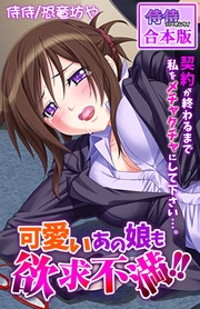 可愛いあの娘も欲求不満！！　契約が終わるまで私をメチャクチャにして下さい…。【合本版】