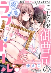 こじらせ御曹司の溺愛ラブドール　私は初恋の人じゃありません！