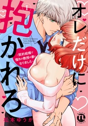 オレだけに抱かれろ【単行本版】～契約結婚で憧れの教授の妻になりました～