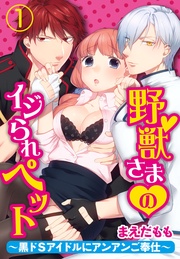 野獣さまのイジられペット~黒ドSアイドルにアンアンご奉仕~【合本版】