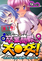 卒業間際に大○交！ ～みんなで思い出作りましょう～