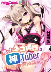拾ったネコ神様は神Tuber ~強制発情フェロモン匂ってます~ 分冊版
