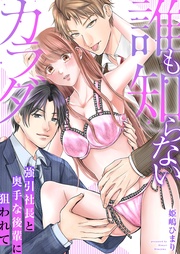 誰も知らないカラダ～強引社長と奥手な後輩に狙われて～【電子単行本版/限定特典付き】