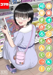 後輩オタク友達JKが可愛すぎるもんでっ!【コマカ】