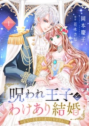 呪われ王子とわけあり結婚~危ない求愛から逃げられません!~