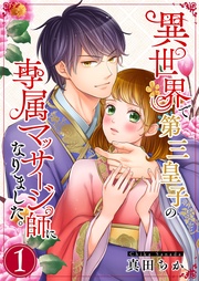 異世界で第三皇子の専属マッサージ師になりました。【電子単行本版】