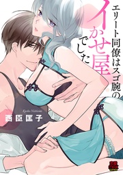 エリート同僚はスゴ腕のイかせ屋でした【電子単行本】