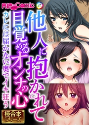 他人に抱かれて目覚めるオンナの心 ～カレには届かない奥でイキ狂う～【極合本シリーズ】