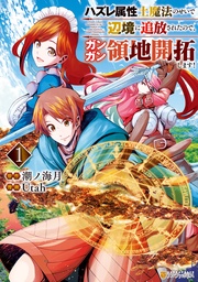 ハズレ属性土魔法のせいで辺境に追放されたので、ガンガン領地開拓します!