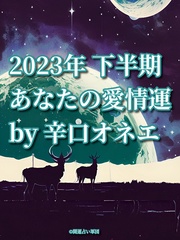 2023年下半期　あなたの愛情運 by辛口オネエ