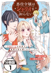 悪役令嬢はシナリオを知らない ~乙女ゲームの世界で真実の恋を探します!~ 分冊版