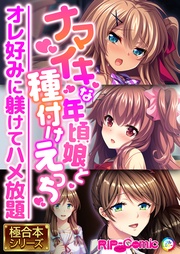 ナマイキな年頃娘と種付けえっち ～オレ好みに躾けてハメ放題～【極合本シリーズ】