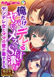 俺だけにデレるヤバいメスをSEX漬け ～ヤンデレ女とママの愛が重すぎる～【極合本シリーズ】