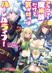 アラフォー魔術師だけど気が付けばハーレムライフ!