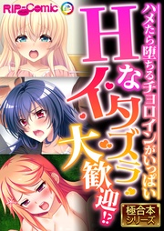 Hなイタズラ大歓迎！？ ～ハメたら堕ちるチョロインがいっぱい～【極合本シリーズ】