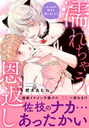 濡れちゃう恩返し~もふかわ男子を拾いました!【電子単行本版】