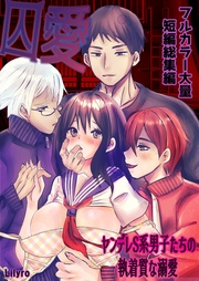 囚愛~ヤンデレS系男子たちの執着質な溺愛~ フルカラー大量短編総集編