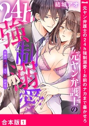 元ヤン弁護士の24h強制溺愛～お前のナカまで暴かせろ【合本版】