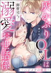 灰かぶりOLは御曹司さまの溺愛お世話係 ~ハジメテの蜜恋~(単話版)