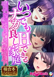 いつでもHできるナカ良し家庭 ～エロすぎ痴女とひとつ屋根の下～【極合本シリーズ】