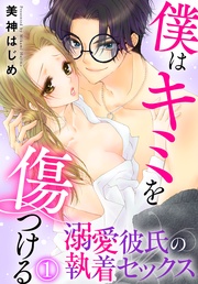 僕はキミを傷つける～溺愛彼氏の執着セックス